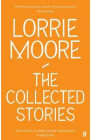 The Collected Stories of Lorrie Moore Lorrie Moore