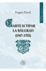 Carte si tipar la Balgrad 1567 1702 Eugen Pavel