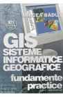 Sisteme Informatice Geografice Gis Fundamente practice Mircea Badut