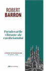 Paradoxurile vibrante ale catolicismului Robert Barron