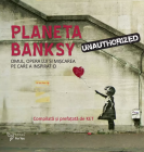 Planeta Banksy Omul opera lui si miscarea pe care a inspirat o