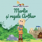 Primele mele povesti Merlin si regele Arthur